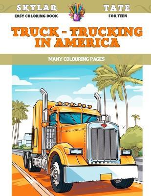 Easy Coloring Book for teen - Truck - Trucking in America - Many colouring pages - Skylar Tate - cover
