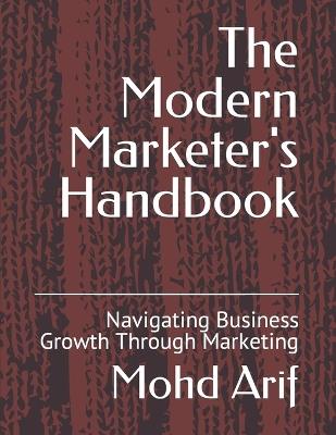 The Modern Marketer's Handbook: Navigating Business Growth Through Marketing - Mohd Arif - cover