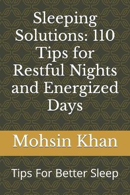 Sleeping Solutions: 110 Tips for Restful Nights and Energized Days: Tips For Better Sleep - Mohsin Khan - cover