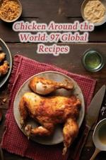 Chicken Around the World: 97 Global Recipes