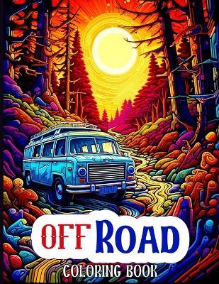 Off Road Coloring Book: Adventurous Off Road Vehicle Coloring Book for Enthusiastic Vehicle Lovers. - Lauren J White - cover