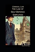 The Law of Self-Defence Simplified: Criminal Law
