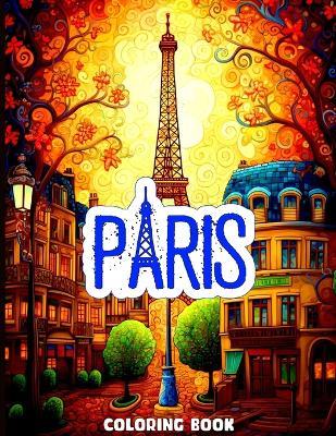 Paris Coloring Book: A Coloring Book With Serene Illustrations for Enthusiastic Paris Lovers - Lauren J White - cover