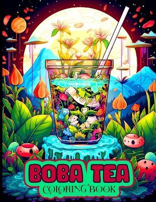 Boba Tea Coloring Book: Beautiful Tea Illustrations to Color for Boba Tea Enthusiasts - Lauren J White - cover