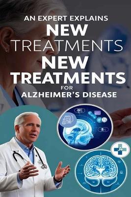 An Expert Explains New Treatments for Alzheimer's Disease: While there's no cure for Alzheimer's disease, ongoing research into the underlying causes of Alzheimer's allows scientists to develop new treatments that may help slow memory loss and other... - Recardim Smith Evalina - cover