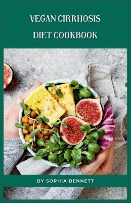 Vegan Cirrhosis Diet Cookbook: Easy and Delicious Recipes for a Healthy Lifestyle - Sophia Bennett - cover