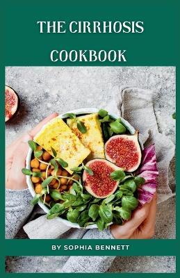 The Cirrhosis Cookbook: Easy and Flavorful Recipes to Help You Manage Your Condition - Sophia Bennett - cover