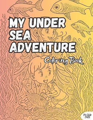 My Under Sea Adventure Coloring Book: Beautiful Illustration, 100 Pages, For Kids 5-12 Years - Mohit Raj - cover