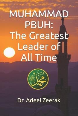 Muhammad PBUH: The Greatest Leader of All Time - Adeel Zeerak - cover