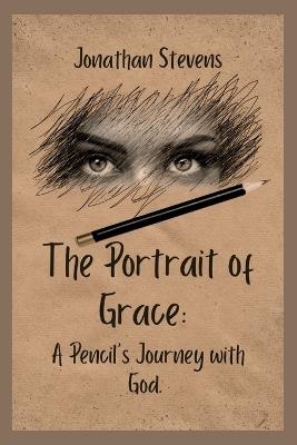 The Portrait of Grace: A Pencil's Journey with God - Jonathan Stevens - cover