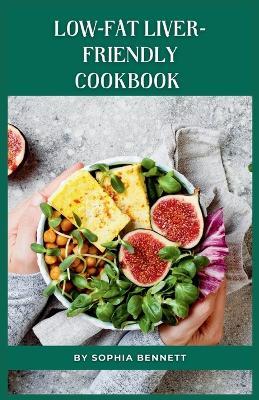 Low-Fat Liver-Friendly Cookbook: Delicious and Healthy Recipes to Support a Healthy Liver - Sophia Bennett - cover