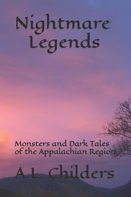 Nightmare Legends: Monsters and Dark Tales of the Appalachian Region - A L Childers - cover