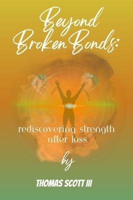 Beyond Broken Bonds: Rediscovering Strength After Loss - Thomas Scott - cover