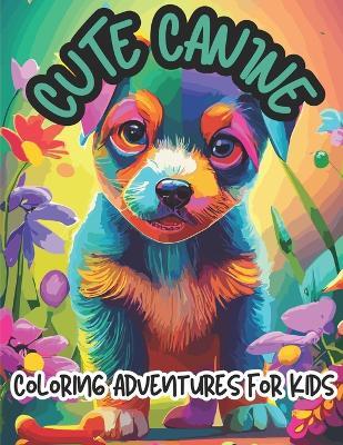 Cute Canine Coloring Adventures for Kids: Whimsical Canine Coloring Journey for Kids, Ages 7-12 - Kayden Wolfsbane - cover