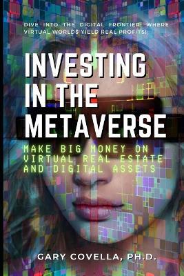 Investing in the Metaverse: Make Big Money on Virtual Real Estate and Digital Assets - Gary Covella - cover