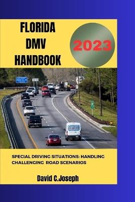 Florida Drivers Handbook 2023: Special Driving situations: Handling challenging Road Scenarios - David C Joseph - cover