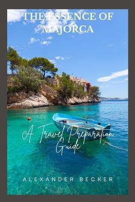The Essence of Majorca: A Travel Preparation Guide - Alexander Becker - cover