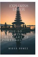 Exploring Lisbon: A Complete Guide to Unveiling the Heart of Portugal