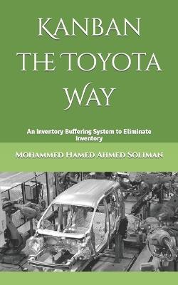 Kanban the Toyota Way: An Inventory Buffering System to Eliminate Inventory - Mohammed Hamed Ahmed Soliman - cover