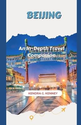 Beijing: An In-Depth Travel Companion - Kendra G Kenney - cover