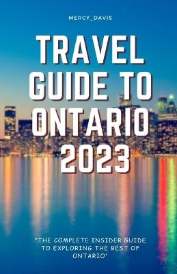 Travel Guide to Ontario 2023: "The complete insider guide to exploring the best of Ontario" - Mercy Davis - cover