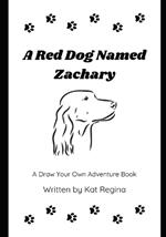 A Red Dog Named Zachary: A Draw Your Own Adventure Book