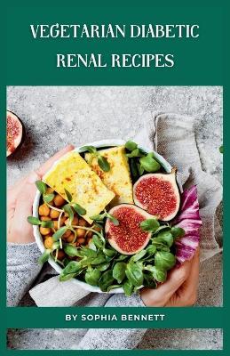 Vegetarian Diabetic Renal Recipes - Sophia Bennett - cover