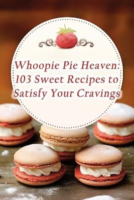 Whoopie Pie Heaven: 103 Sweet Recipes to Satisfy Your Cravings - de Sausage Sensations - cover