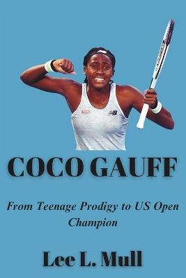 Coco Gauff: From Teenage Prodigy to US Open Champion - Lee L Mull - cover