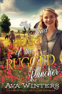 The Kind Heart of the Rugged Rancher: A Western Historical Romance Book - Ava Winters - cover