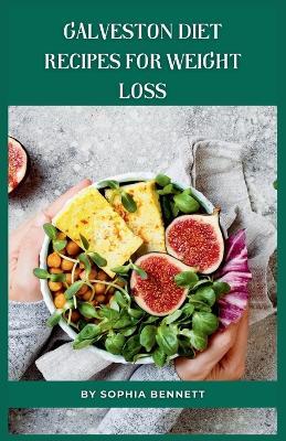 Galveston Diet Recipes for Weight Loss: Simple, Delicious, and Effective Ways to Lose Weight - Sophia Bennett - cover
