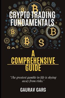 Crypto Trading Fundamentals: A Comprehensive Guide - Gaurav Garg - cover