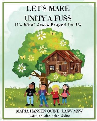 Let's Make Unity a Fuss: It's What Jesus Prayed For Us - Maria Hansen-Quine - cover