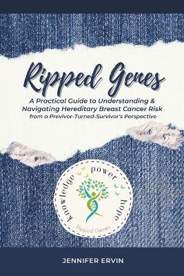 Ripped Genes: A Practical Guide to Understanding & Navigating Hereditary Breast Cancer Risk from a Previvor-Turned-Survivor's Perspective - Jennifer Ervin - cover