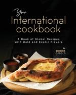 Your International Cookbook: A Book of Global Recipes with Bold and Exotic Flavors