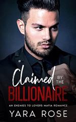 Claimed By The Billionaire: An Enemies To Lovers Mafia Romance