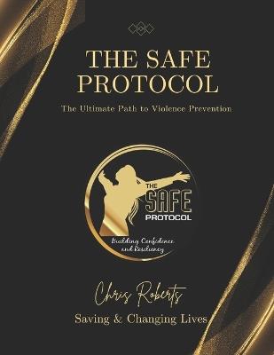 The SAFE Protocol - The Ultimate Path To Violence Prevention - Chris Roberts - cover