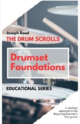 The Drum Scrolls: Drumset Foundations: A Wholistic Approach to the Beginning Drummer's First Groove - Joseph Reed - cover