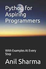 Python for Aspiring Programmers: With Examples At Every Step