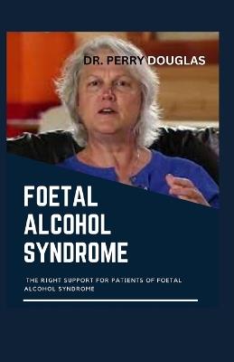 Foetal Alcohol Syndrome: The Right Support for Patients of Foetal Alcohol Syndrome - Perry Douglas - cover