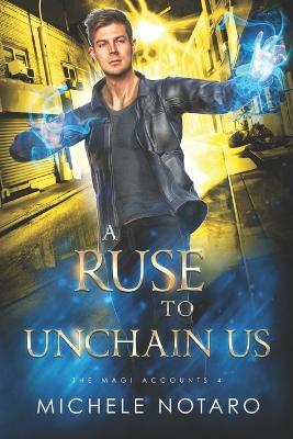 A Ruse To Unchain Us: The Magi Accounts 4 - Michele Notaro - cover