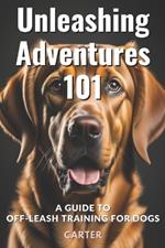Unleashing Adventures: A Guide to Off-Leash Training for Dogs