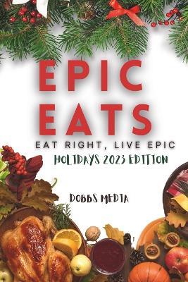 Epic Eats: Eat Right, Live Epic Holidays 2023 Edition - Dobbs Media - cover