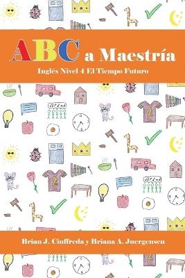 ABC a Maestría Inglés Nivel 4: Frases En El Futuro - Briana A Juergensen,Brian J Ciuffreda - cover