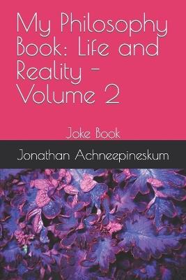 My Philosophy Book: Life and Reality - Volume 2: Joke Book - Jonathan Edward Achneepineskum - cover
