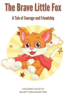 The Brave Little Fox: A Tale of Courage and Friendship - Babh Beabetterhumanstore - cover