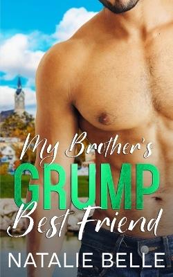 My Brother's Grump Best Friend: An Off-Limits, Second Chance, Small-Town Romance - Natalie Belle - cover