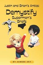 Justin and Brian's Antics: Demystify Superman's briefs: Laugh-Out-Loud Book For Kids