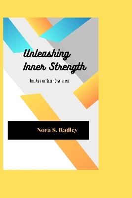 Unleashing Inner Strength: The Art of Self-Discipline - Nora S Radley - cover