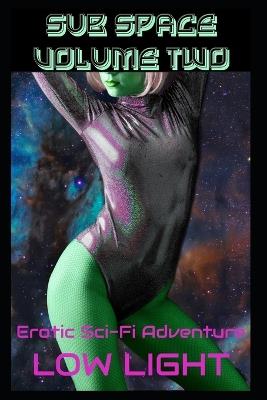 Sub Space Volume Two: Part Two Of The Erotic Sci-Fi Adventure - Low Light - cover